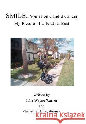 Smile...You're on Candid Cancer: My Picture of Life at its Best Warner, Georgetta Izora 9780595678198 iUniverse