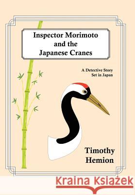 Inspector Morimoto and the Japanese Cranes: A Detective Story Set in Japan Hemion, Timothy 9780595678266 iUniverse