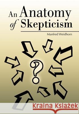 An Anatomy of Skepticism Manfred Weidhorn 9780595678563 iUniverse