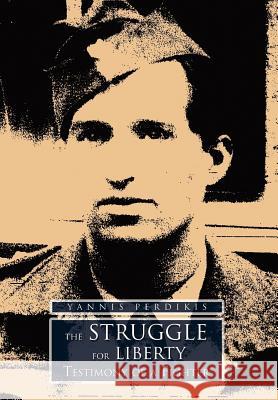 The Struggle for Liberty: Testimony of a Fighter Perdikis, Nick 9780595678679 iUniverse