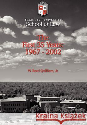 Texas Tech University School of Law : The First 35 Years: 1967-2002 W. Reed Quillia 9780595678716 iUniverse