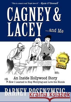 Cagney & Lacey ... and Me: An inside Hollywood story OR How I learned to stop worrying and love the blonde Rosenzweig, Barney 9780595678785