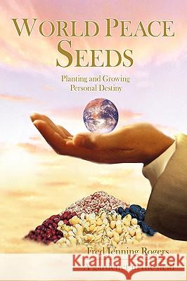 World Peace Seeds: Planting and Growing Personal Destiny Rogers, Fred Jenning 9780595679157
