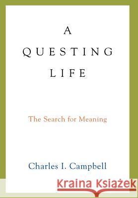 A Questing Life: The Search for Meaning Campbell, Charles I. 9780595679218