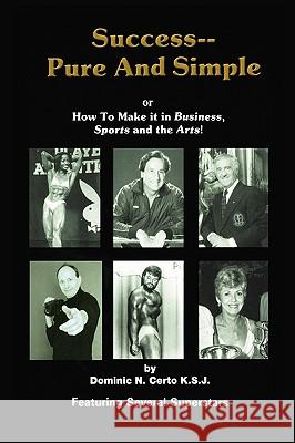 Success-Pure and Simple: How to Make it in Business, Sports and the Arts! Certo, Ksj Dominic N. 9780595679294 iUniverse