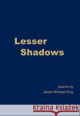 Lesser Shadows Jacob Michael King 9780595679577 iUniverse