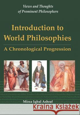 Introduction to World Philosophies: A Chronological Progression Ashraf, Mirza Iqbal 9780595679898 iUniverse