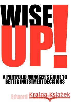 Wise Up!: A Portfolio Manager's Guide to Better Investment Decisions Silverstein, Edward J. 9780595681396 iUniverse