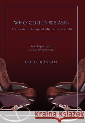 Who Could We Ask?: The Gestalt Therapy of Michael Kriegsfeld Kassan, Lee D. 9780595681501 iUniverse