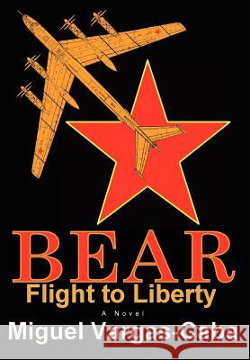 Bear: Flight to Liberty Vargas-Caba, Miguel 9780595681679 iUniverse