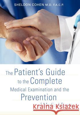 The Patient's Guide to the Complete Medical Examination and the Prevention of Medical Errors Sheldon Cohen 9780595681747 iUniverse