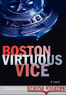 Boston Virtuous Vice Edward Anthony Gibbons 9780595681754 iUniverse