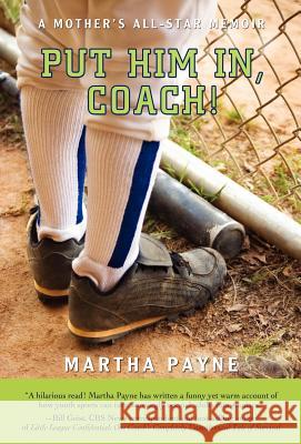 Put Him In, Coach!: A Mother's All-Star Memoir Payne, Martha 9780595681846 iUniverse