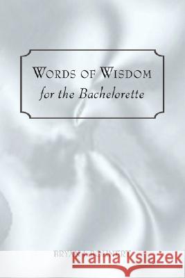 Words of Wisdom: For the Bachelorette Bohnert, Bryan J. 9780595682003 iUniverse