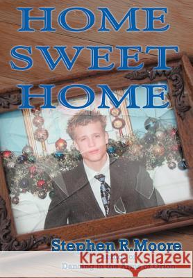 Home Sweet Home Stephen R. Moore 9780595682126 iUniverse