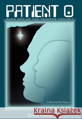 Patient 0: Book One of the Tracker Trilogy Gutzait, Moriel 9780595684298 iUniverse