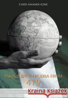 Taking Back Nigeria from 419: What to Do about the Worldwide E-Mail Scam-Advance-Fee Fraud Igwe, Chidi Nnamdi 9780595686797 iUniverse