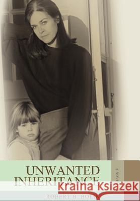 Unwanted Inheritance Robert B. Bolin 9780595686889 iUniverse