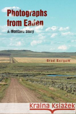 Photographs from Eaden: A Montana Story Bergum, Brad 9780595687343