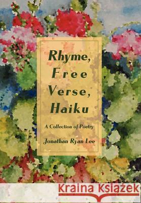 Rhyme, Free Verse, Haiku: A Collection of Poetry Lee, Jonathan Ryan 9780595687558