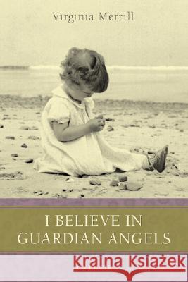 I Believe in Guardian Angels: A Memoir Merrill, Virginia 9780595687848