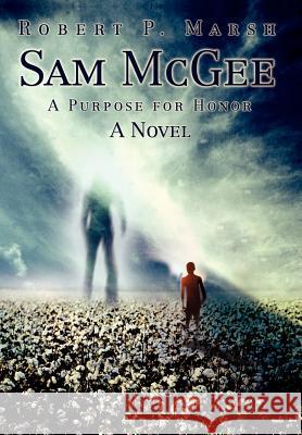 Sam McGee: A Purpose for Honor Marsh, Robert P. 9780595688548 iUniverse