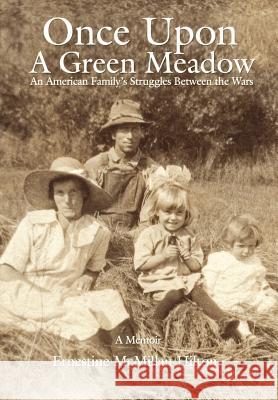 Once Upon a Green Meadow: An American Family's Struggles Between the Wars Hilton, Ernestine McMillan 9780595689491 iUniverse