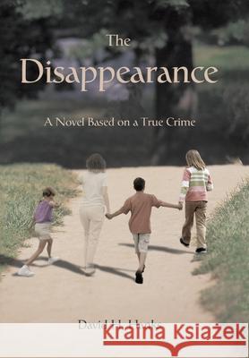 The Disappearance: A Novel Based on a True Crime Hanks, David H. 9780595690251 iUniverse