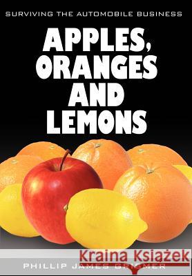 Apples, Oranges and Lemons: Surviving The Automobile Business Grismer, Phillip James 9780595690664