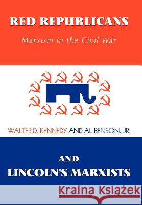 Red Republicans and Lincoln's Marxists: Marxism in the Civil War Kennedy, Walter D. 9780595690817