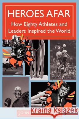 Heroes Afar: How Eighty Athletes and Leaders Inspired the World Husher, John Durbin 9780595693139 iUniverse