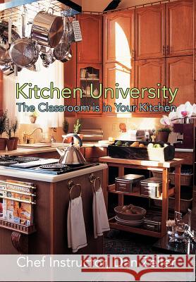 Kitchen University: The Classroom is in Your Kitchen Zeller, Daniel 9780595693153 iUniverse