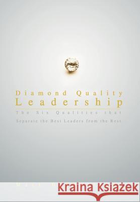 Diamond Quality Leadership: The Six Qualities That Separate the Best Leaders from the Rest Hinderliter, Mark 9780595693566 iUniverse