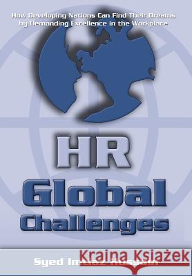 HR Global Challenges: How Developing Nations Can Find Their Dreams by Demanding Excellence in the Workplace Hussain, Syed Imtiaz 9780595693689