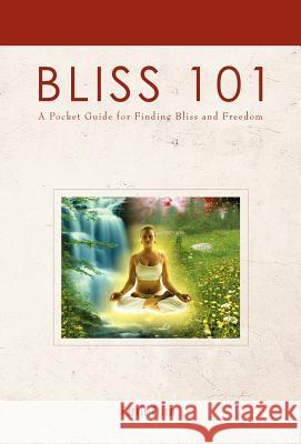 Bliss 101: A Pocket Guide for Finding Bliss and Freedom Prism, Carole 9780595694044