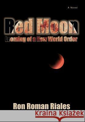 Red Moon: Looming of a New World Order Riales, Ron Roman 9780595695423 iUniverse