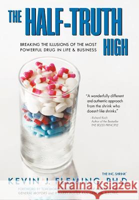 The Half-Truth High: Breaking the Illusions of the Most Powerful Drug in Life & Business Fleming, Kevin J. 9780595696413