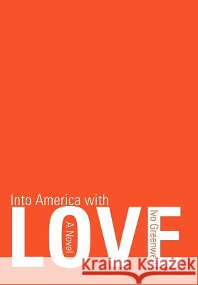 Into America with Love Ivo Greenwell 9780595696420 iUniverse