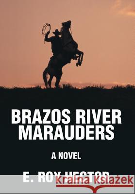 Brazos River Marauders E. Roy Hector 9780595697779 iUniverse