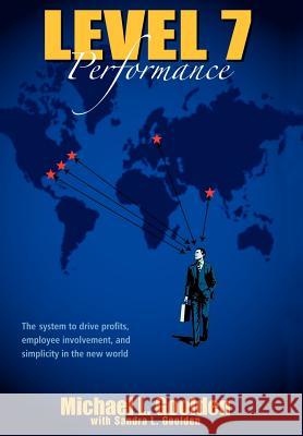Level 7 Performance: The system to drive profits, employee involvement, and simplicity in the new world Goolden, Michael L. 9780595698561 IUNIVERSE.COM