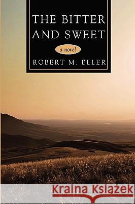 The Bitter and Sweet Robert Eller 9780595707935