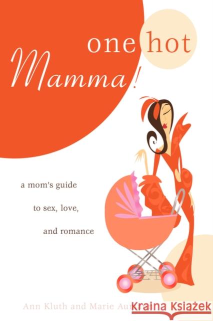 One Hot Mamma!: A Mom's Guide to Sex, Love, and Romance Kluth, Ann 9780595709038