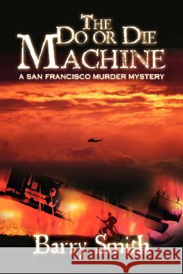 The Do or Die Machine: A San Francisco Murder Mystery Smith, Barry 9780595711581