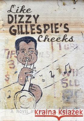 Like Dizzy Gillespie's Cheeks Scott E. Smith 9780595712076 iUniverse