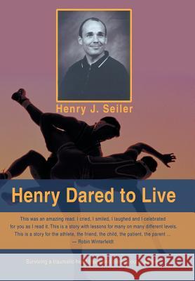 Henry Dared to Live Henry J. Seiler 9780595714995 iUniverse