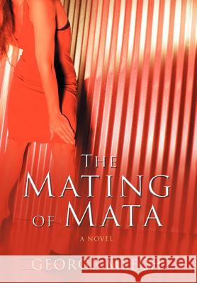 The Mating of Mata George Meech 9780595715329 iUniverse