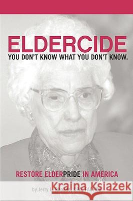 Remedy Eldercide, Restore Elderpride: You Don't Know What You Don't Know Rhoads, Jerry 9780595716302 iUniverse.com