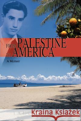 From Palestine to America: A Memoir Dajani, Taher 9780595717842 IUNIVERSE.COM