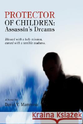 Protector of Children: Assassin's Dreams Mammina, David V. 9780595719440 iUniverse