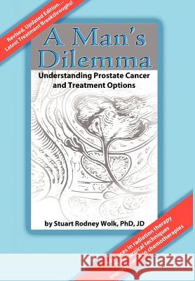 A Man's Dilemma: Understanding Prostate Cancer and Treatment Options Wolk, Stuart Rodney 9780595741700 Writers Club Press